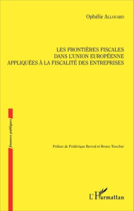 Les frontières fiscales dans l'Union européenne appliquées à la fiscalité des entreprises - Allouard Ophélie ; Berrod Frédérique ; Trescher Br
