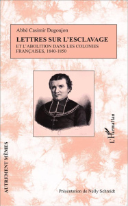 Lettres sur l'esclavage et l'abolition dans les colonies françaises, 1840-1850 - Dugoujon Casimir ; Schmidt Nelly