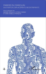 Marges du masculin. Exotisation, déplacements, recentrements - Cervulle Maxime ; Farges Patrick ; François Anne I