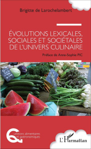 Evolutions lexicales, sociales et sociétales de l'univers culinaire - Larochelambert Brigitte de ; Pic Anne-Sophie