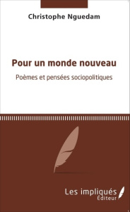Pour un monde nouveau. Poèmes et pensées sociopolitiques - Nguedam Christophe