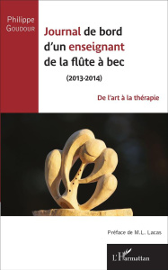Journal de bord d'un enseignant de la flûte à bec (2013-2014). De l'art à la thérapie - Goudour Philippe ; Lacas Marie-Lise