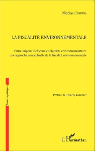 La fiscalité environnementale. Entre impératifs fiscaux et objectifs environnementaux, une approche - Caruana Nicolas ; Lambert Thierry