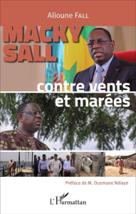 Macky Sall. Contre vents et marées - Fall Alioune ; Ndiaye Ousmane