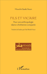 Fils et vicaire. Pour une anthropologie islamo-chrétienne comparée - Aoun Mouchir Basile ; Abdel-Nour Fadi