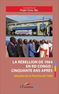 La rébellion de 1964 en RD Congo : cinquante ans après. Situation de la Province de l'Uélé - Gaise Roger