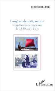 Langue, identité, nation. L'expérience norvégienne de 1830 à nos jours - Bord Christophe