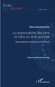 La responsabilité des père et mère en droit guinéen. Etude prospective à la lumière du droit françai - Koïta Sékou Maouloud ; Brunetti-Pons Clotilde