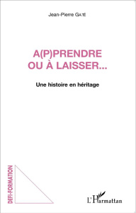 A(p)prendre ou à laisser... Une histoire en héritage - Gaté Jean-Pierre ; Robin Jean-Yves