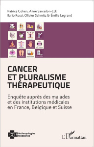 Cancer et pluralisme thérapeutique. Enquête auprès des malades et des institutions médicales en Fran - Cohen Patrice ; Sarradon-Eck Aline ; Rossi Ilario