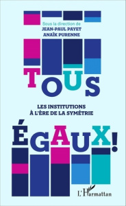 Tous égaux ! Les institutions à l'ère de la symétrie - Payet Jean-Paul ; Purenne Anaïk