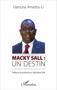 Macky Sall : un destin - Ly Harouna Amadou ; Dia Hamidou