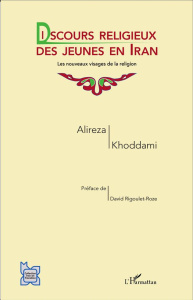 Discours religieux des jeunes en Iran. Les nouveaux visages de la religion - Khoddami Alireza ; Rigoulet-Roze David