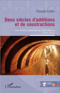 Deux siècles d'additions et de soustractions. Une histoire financière de Saint-Etienne (1790-2012) - Crétin Claude