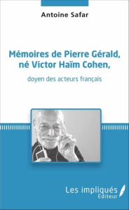Mémoires de Pierre Gérald, né Victor Haïm Cohen, doyen des acteurs français. <em>doyen des act - SAFAR Antoine
