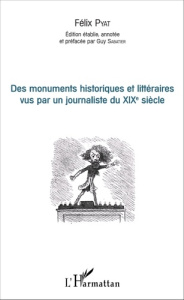 Des monuments historiques et littéraires vus par un journaliste du XIXe siècle - Pyat Félix ; Sabatier Guy