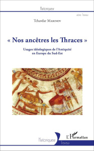 Nos ancêtres les Thraces. Usages idéologiques de l'Antiquité en Europe du Sud-Est - Marinov Tchavdar