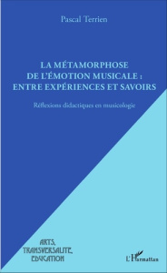 La métamorphose de l'émotion musicale : entre expériences et savoirs. Réflexions didactiques en musi - Terrien Pascal