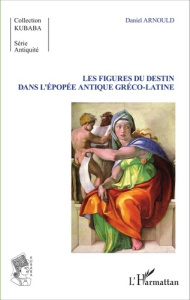 Les figures du destin dans l'épopée antique gréco-latine - Arnould Daniel