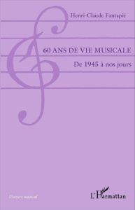 60 ans de vie musicale. De 1945 à nos jours - Fantapié Henri-Claude