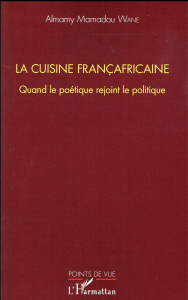 La cuisine françafricaine. Quand le poétique rejoint le politique - Wane Almamy Mamadou