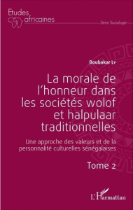 La morale de l'honneur dans les sociétés wolof et halpulaar traditionnelles. Une approche des valeur - Ly Boubacar