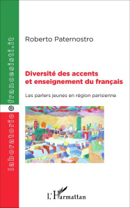 Diversité des accents et enseignement du français. Les parlers jeunes en région parisienne - Paternostro Roberto ; Gadet Françoise