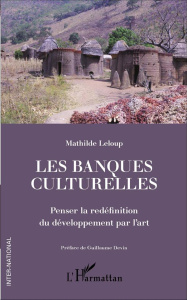 Les banques culturelles. Penser la redéfinition du développement par l'art - Leloup Mathilde ; Devin Guillaume