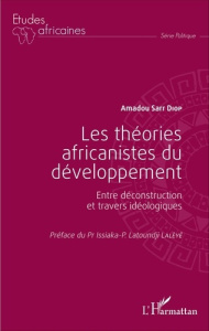 Les théories africanistes du développement. Entre déconstruction et travers idéologiques - Diop Amadou Sarr ; Lalèyê Issiaka-Prosper
