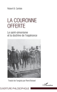 La couronne offerte. Le saint-simonisme et la doctrine de l'espérance - Carlisle Robert B. ; Boissel René