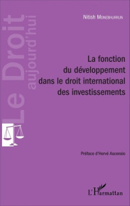 La fonction du développement dans le droit international des investissements - Monebhurrun Nitish ; Ascensio Hervé