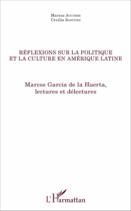 Réflexions sur la politique et la culture en Amérique latine. Marcos García de la Huerta, lectures e - Aguirre Marcos ; Sanchez Cécilia