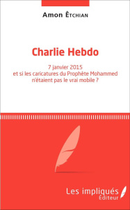 CHARLIE HEBDO 7 JANVIER 2015 ET SI LES CARICATURES DU PROPHETE MOHAMMED N'ETAIENT PAS LE VRAI MOBILE - ETCHIAN AMON
