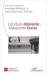 L'écriture désirante : Marguerite Duras - Reboul Anne-Marie ; Sanchez-Pardo Esther