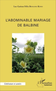 L'abominable mariage de Balbine - Bengono Kono Luc Gaétan Félix
