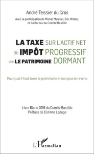 La taxe sur l'actif net ou impôt progressif sur le patrimoine dormant. Pourquoi il faut taxer le pat - Teissier du Cros André ; Meunier Michel ; Wallez E
