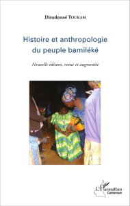 Histoire et anthropologie du peuple bamiléké. Edition revue et augmentée - Toukam Dieudonné