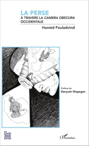 La Perse à travers la "camera obscura" occidentale - Foulâdvind Hamid ; Shayegan Daryush