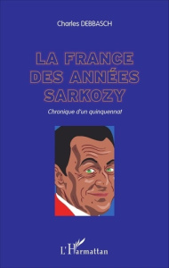 La France des années Sarkozy. Chronique d'un quinquennat - Debbasch Charles