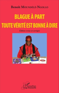 Blague à part. Toute vérité est bonne à dire, Edition revue et corrigée - Moundélé-Ngollo Benoît