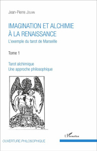 Imagination et alchimie à la Renaissance. L'exemple du tarot de Marseille Tome 1, Tarot alchimique, - Jouvin Jean-Pierre