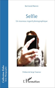 Selfie. Un nouveau regard photographique - Naivin Bertrand ; Tisseron Serge