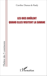 Les oies brûlent quand elles visitent la savane - Dumas de Rauly Caroline