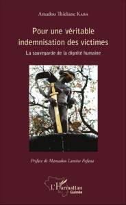 Pour une véritable indemnisation des victimes. La sauvegarde de la dignité humaine - Kaba Amadou Thidiane ; Fofana Mamadou-Lamine
