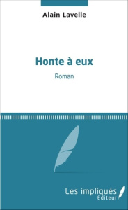 Honte à eux. Roman - Lavelle Alain