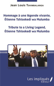 Hommage à une légende vivante, Étienne Tshisekedi wa Mulumba. Tribute to a Living Legend, Etienne Ts - Tshimbalanga Jean-Louis
