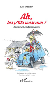 Ah, les p'tits voiseaux ! Chroniques bourguignonnes - Wasselin Julie ; Dégrange Michel ; Breucq Marie