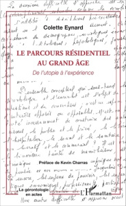 Le parcours résidentiel au grand âge. De l'utopie à l'expérience - Eynard Colette ; Charras Kevin