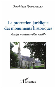 La protection juridique des monuments historiques. Analyse et relecture d'un modèle - Gourmelen René-Jean ; Leniaud Jean-Michel