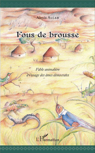 Fous de brousse. Fable animalière à l'usage des âmes démocrates - Allah Alexis